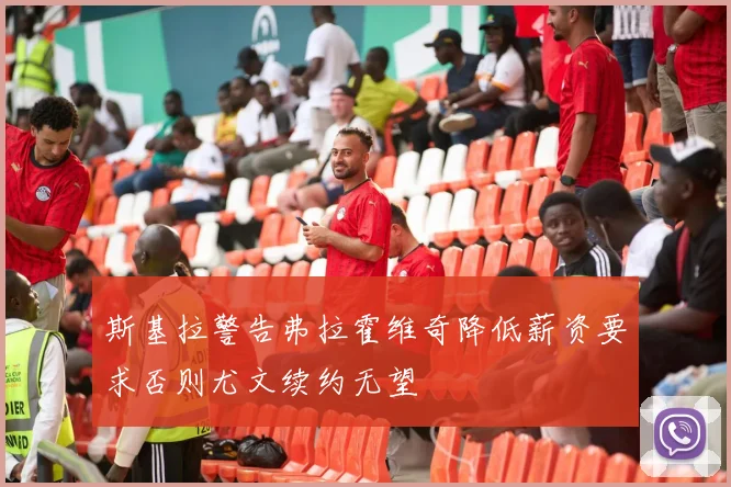 斯基拉警告弗拉霍维奇降低薪资要求否则尤文续约无望